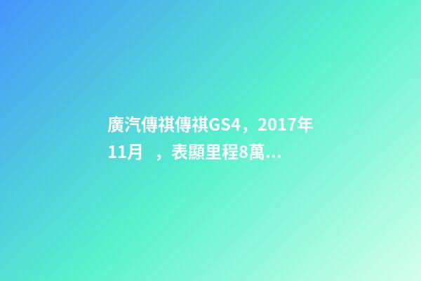 廣汽傳祺傳祺GS4，2017年11月，表顯里程8萬公里，白色，4.58萬